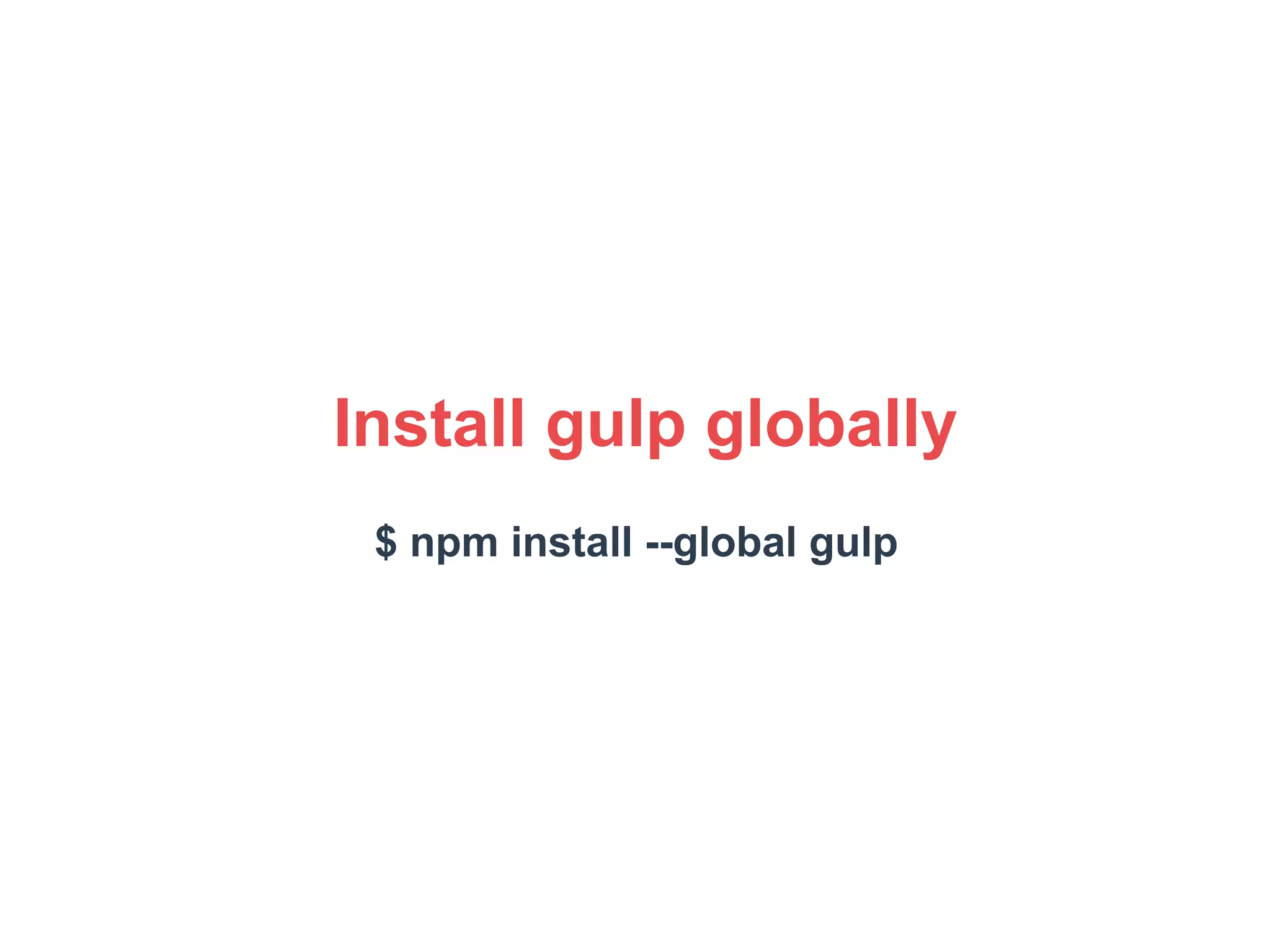 Install gulp globally 
$ npm install --global gulp 
 