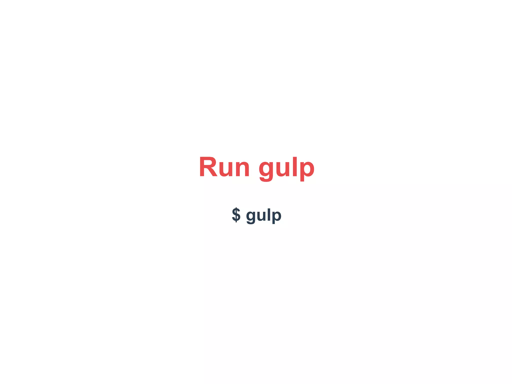 Run gulp 
$ gulp 
 