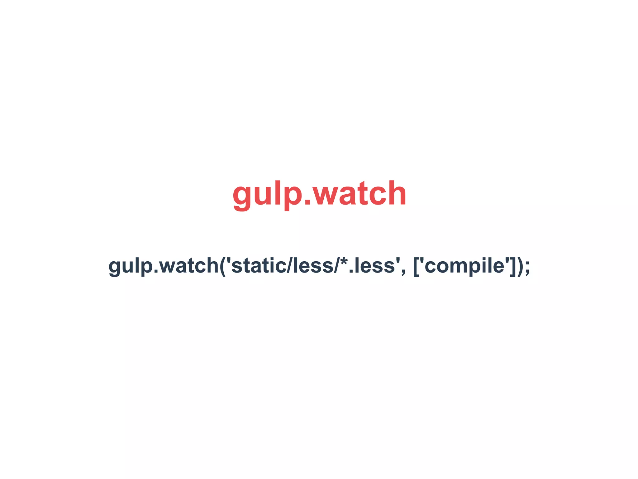 gulp.watch 
gulp.watch('static/less/*.less', ['compile']); 
 