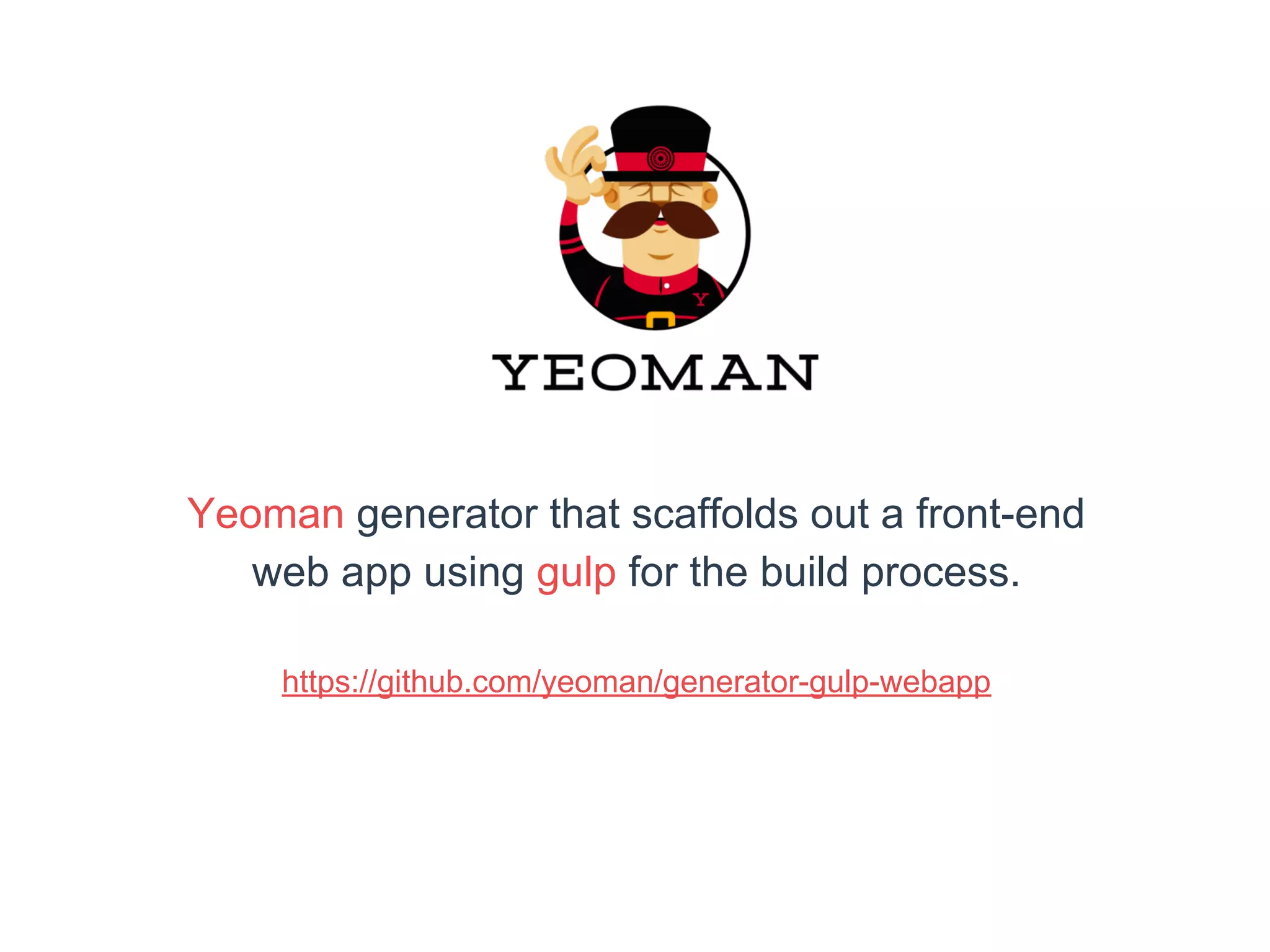 Yeoman generator that scaffolds out a front-end 
web app using gulp for the build process. 
https://github.com/yeoman/generator-gulp-webapp 
 