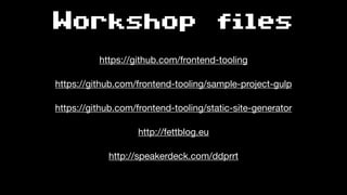 Workshop files
https://github.com/frontend-tooling

https://github.com/frontend-tooling/sample-project-gulp

https://github.com/frontend-tooling/static-site-generator

http://fettblog.eu

http://speakerdeck.com/ddprrt

 