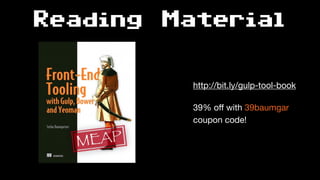 Reading Material
http://bit.ly/gulp-tool-book

39% oﬀ with 39baumgar 
coupon code!
 
