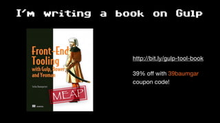 I'm writing a book on Gulp
http://bit.ly/gulp-tool-book

39% oﬀ with 39baumgar 
coupon code!
 