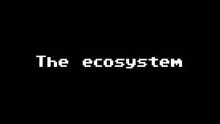 The ecosystem
 