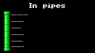 In pipes
gulp.src(‘posts/*.md')
.pipe(kramdown())
.pipe(wrap())
.pipe(nunjucks())
.pipe(rename())
.pipe(gulp.dest())
 