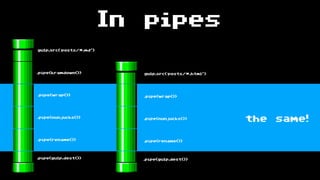 In pipes
gulp.src(‘posts/*.md')
.pipe(kramdown())
.pipe(wrap())
.pipe(nunjucks())
.pipe(rename())
.pipe(gulp.dest())
gulp.src(‘posts/*.html')
.pipe(wrap())
.pipe(nunjucks())
.pipe(rename())
.pipe(gulp.dest())
the same!
 