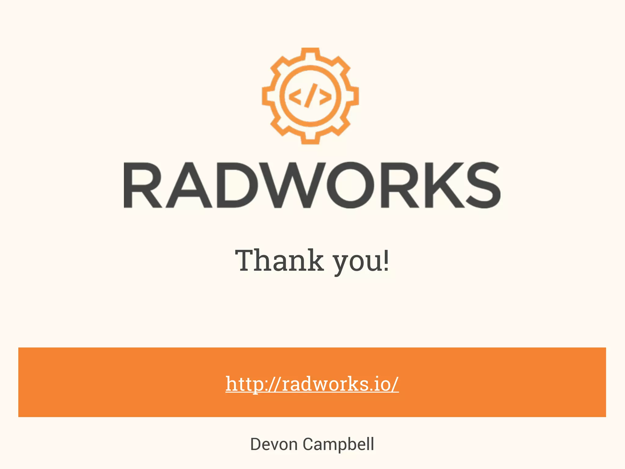 Thank you!
Presentation available online at bit.ly/knoxjsgulp
Devon Campbell | devon@radworks.io
Check out RadWorks at radworks.io.
 