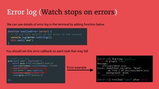 Error log (Watch stops on errors)
We can see details of error log in the terminal by adding function below
You should set this error callback on each task that may fail
Error example
 