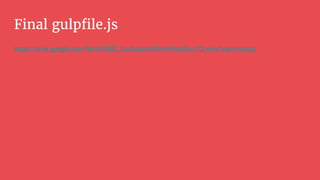 Final gulpfile.js
https://drive.google.com/file/d/0B8Z_CmQuqInKbDFmWl9abFlucTQ/view?usp=sharing
 
