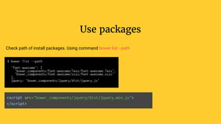 Use packages
Check path of install packages. Using command bower list --path
 