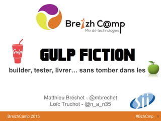 BreizhCamp 2015 #BzhCmpBreizhCamp 2015 #BzhCmp
Matthieu Bréchet - @mbrechet
Loïc Truchot - @n_a_n35
builder, tester, livrer… sans tomber dans les
1
 