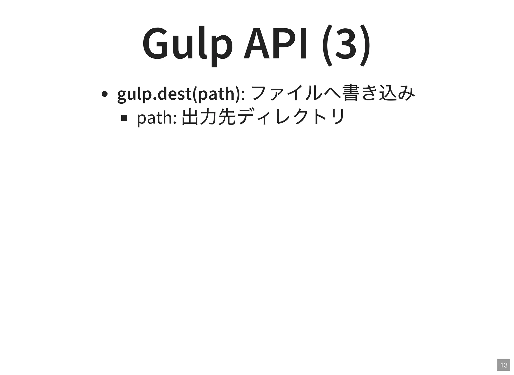 13
Gulp API (3)
gulp.dest(path): ファイルへ書き込み
path: 出力先ディレクトリ
 