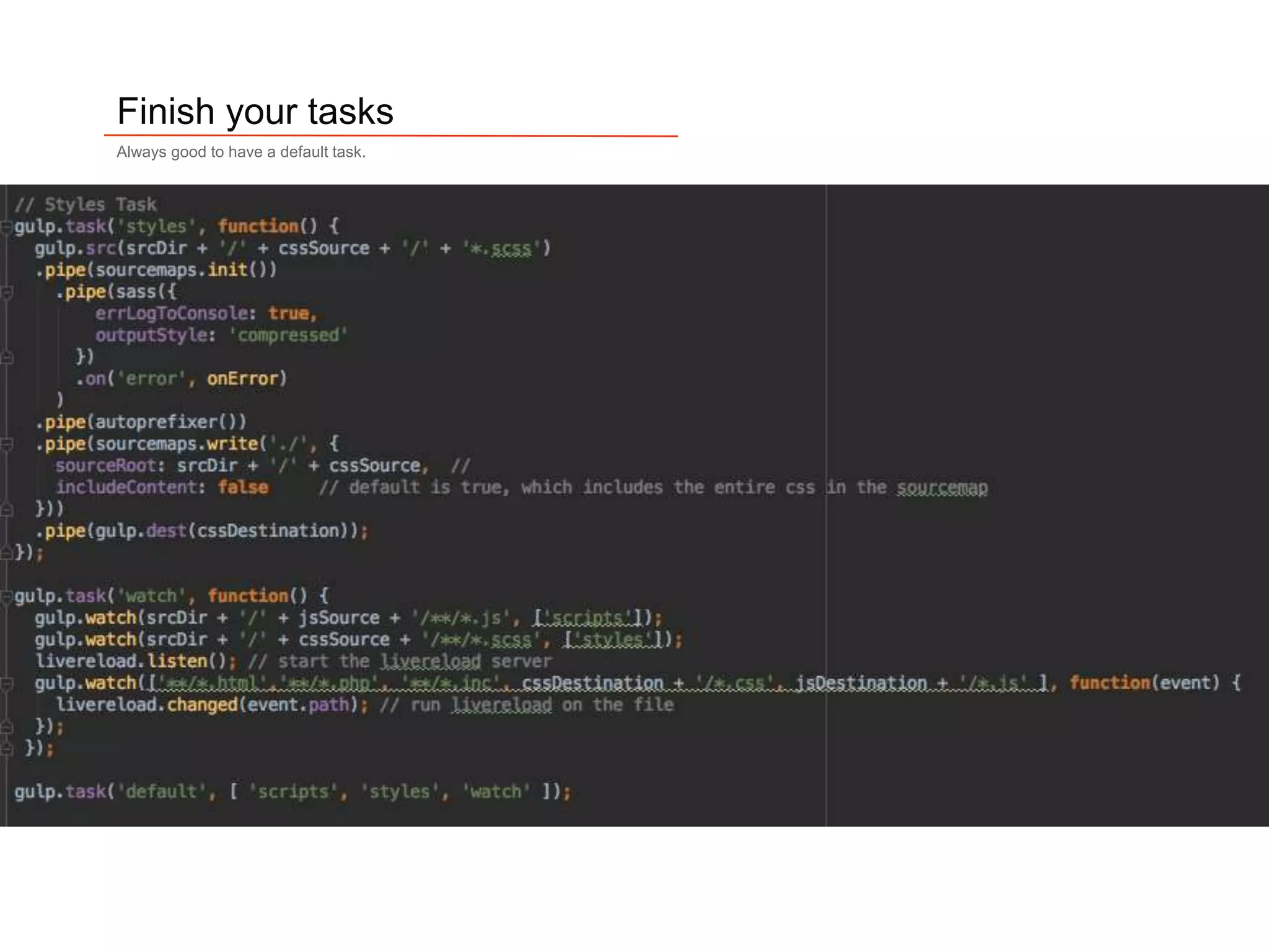 16
Finish your tasks
Always good to have a default task.
 
