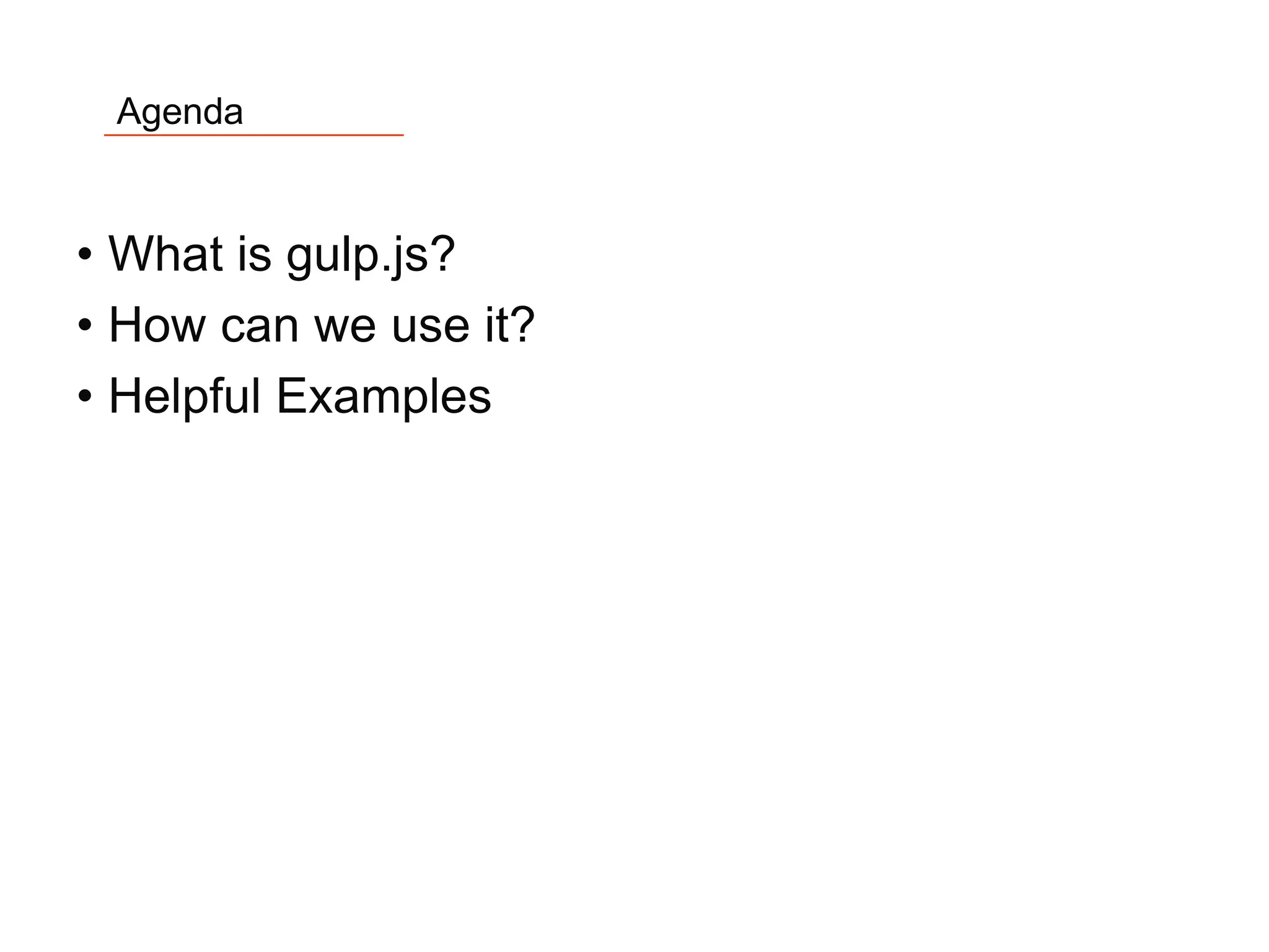 2
Agenda
• What is gulp.js?
• How can we use it?
• Helpful Examples
 
