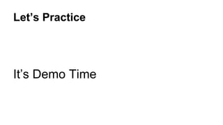 Let’s Practice 
It’s Demo Time 
 