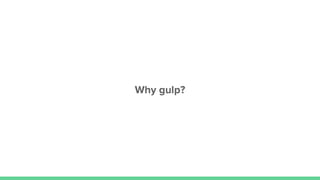 Why gulp?
 
