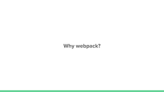 Why webpack?
 
