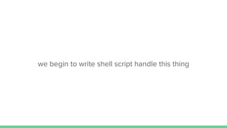 we begin to write shell script handle this thing
 