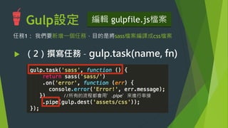 任務1: 壓縮CSS檔案
u  （2）撰寫任務 – gulp.task(name, fn) 
 