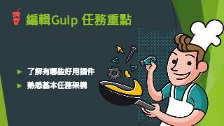 編輯Gulp 任務重點
u  了解有哪些好用插件
u  熟悉基本任務架構

 