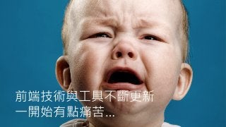 前端技術與工具不斷更新
一開始有點痛苦…
 