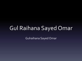 Gul Raihana Sayed Omar
Gulraihana Sayed Omar
 