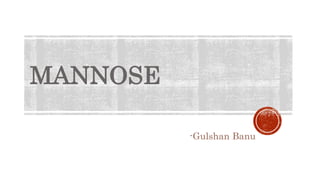 MANNOSE
-Gulshan Banu
 