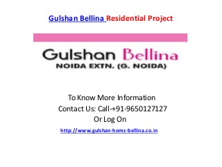 Gulshan Bellina Residential Project
To Know More Information
Contact Us: Call-+91-9650127127
Or Log On
http://www.gulshan-homz-bellina.co.in
 