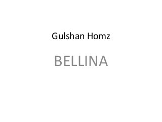 Gulshan Homz
BELLINA
 