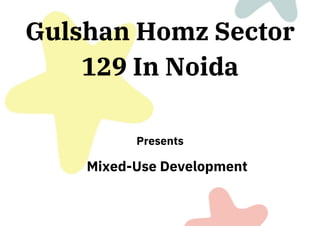 Artist’s impression
Gulshan Homz Sector
129 In Noida
Mixed-Use Development
Presents
 