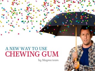A new way to use chewing gum