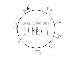 Gum ball   a crash course of creativity
