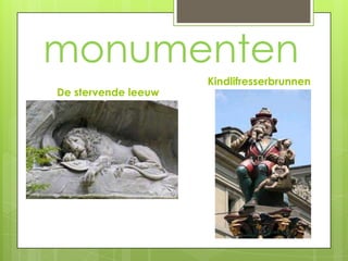 monumenten
                     Kindlifresserbrunnen
De stervende leeuw
 