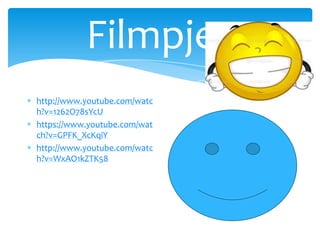 Filmpjes
http://www.youtube.com/watc
h?v=1262O78sYcU
https://www.youtube.com/wat
ch?v=GPFK_XcKqiY
http://www.youtube.com/watc
h?v=WxAO1kZTK58
 