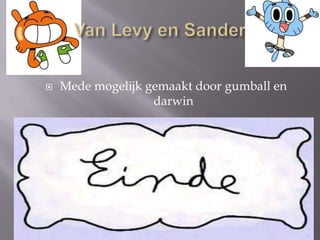    Mede mogelijk gemaakt door gumball en
                   darwin
 