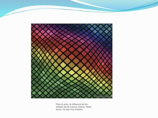 .
Para el autor, la influencia de los
artistas de los nuevos medios, hasta
ahora, ha sido muy limitada
 