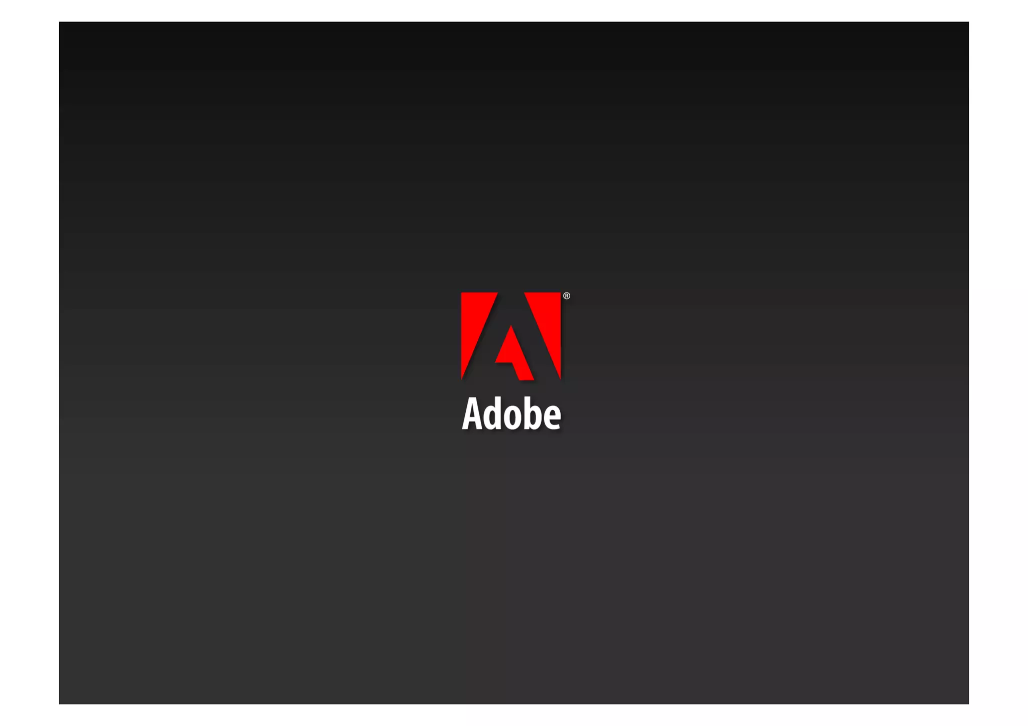 ®




Copyright 2009 Adobe Systems Incorporated. All rights reserved. Adobe confidential.   34
 