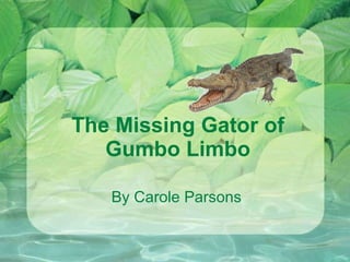 The Missing Gator of Gumbo Limbo By Carole Parsons 