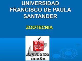 UNIVERSIDAD
FRANCISCO DE PAULA
    SANTANDER

    ZOOTECNIA
 
