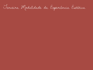 Terceira Modalidade da Experiência Estética
 
