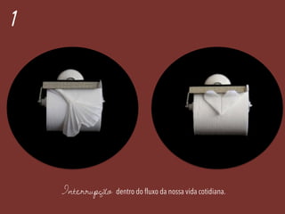 1
Interrupção dentro do fluxo da nossa vida cotidiana.
 