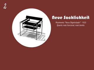 2
Neue Sachlichkeit
Movimento “Nova Objetividade”- 1920
Quanto mais funcional, mais bonito.
 