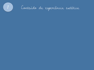 1 Conteúdo da experiência estética
 