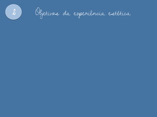 2 Objetivos da experiência estética
 