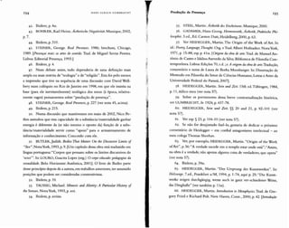 194 HANS ULRI CH G U M B R EC HT Produção de Presença
195
42. Ibidem, p. 4ss.
43. nOHRER, Karl Heinz. Âsth etische Negativitiit. Munique, 2002,
p.7.
44. Ibidem, p. 310.
45. STEINER, George. Real Presences. 1986; brochura, Chicago,
1989. [Presenças reais: as artes do sentido. Trad. de Miguel Serras Pereira.
Lisboa: Editorial Presença, 1993.]
46. Ibidem,p.4.
47. Num debate assim, tudo dependeria de uma definição mais
ampla ou mais restrita de "teologia" e de "religião". Esta foi pelo menos
a impressão que tive na sequência de uma discussão com David Well-
bery num colóquio no Rio de Janeiro em 1998, em que ele insistia na
base (para ele inevitavelmente) teológica dos meus (à época, relativa-
mente vagos) pensamentos sobre "produção de presença".
48. STEINER, George. Real Presences, p. 227 (ver nota 45, acima) .
49. Ibidem, p. 215 .
50. Numa discussão que mantivemos em maio de 2002, Nico Pe-
thes assinalou que essa capacidade de a substância/ materialidade ganhar
energia é diferente da (se não mesmo o oposto da) fun ção de a subs-
tância/materialidade servir como "apoio" para o armazenamento de
informação e conhecimento. Concordo com ele.
51. BUTLER,Judith. Bodies That Matter: On the Discursive Limits 01
"Sex".NovaYork, 1993,p.9. [Um capítulo dessa obra está traduzido em
língua portuguesa: "Corpos que pensam: sobre os limites discursivos do
'sexo'". In: LOURO, Guacira Lopes (org .) O corpo educado:pedagogias da
sexualidade. Belo Horizonte: Autêntica, 2001]. O livro de Butler parte
desse princípio depois de a autora, em trabalhos anteriores, ter assumido
posições que podem ser consideradas construtivistas.
52. Ibidem, p. 10.
53. TAUSSIG, Michael. Mimesis and Alterity:A Particular History 01
the Senses. NovaYork, 1993, p. xvi.
54. Ibidem, p. xviiiss.
55· STEEL, Martin. Ásthetik des Erscheinens. Munique, 2000.
56. GADAMER, Hans-Georg. Hermeneutik, Asthetik, Praktische Phi-
losophie. 3.ed ., Ed. Carsten Dutt, Heidelberg, 2000, p. 63.
57· Ver HEIDEGGER, Martin.The Origin of the Work ofArt. In
id.: Poetry, Language,Thought. Org. e Trad.Albert Hofstadter. Nova York,
1971, p. 15-88, esp. p. 41ss. [Origem da obra de arte. Trad. de Manuel An-
tónio de Castro e Idalina Azevedo da Silva. Biblioteca de Filosofia Con-
temporânea . Lisboa: Edições 70 , s.d. ;e A origem daobra de arte.Tradução,
comentário e notas de Laura de Borba Moosburger. In: Dissertação de
Mestrado em Filosofia do Setor de Ciências Humanas, Letras e Artes da
Universidade Federal do Paraná, 20071.
58. HEIDEGGER, Martin. Sein und Zeít. 15th ed .Tübingen, 1984,
p. 11, itálico meu (ver nota 57).
59· Sobre os pormenores dessa breve contextualização histórica,
ver GUMBRECHT, In 1926, p. 437-78.
60 . HEIDEGGER, Sein und Zeit. §§ 20 and 21, p. 92-101 (ver
nota 57).
61. Ver esp. § 23, p. 104-10 (ver nota 57).
62. Se não for desajustado fazê-lo, gostaria de dedicar o pró ximo
comentário de Heidegger - em cordial antagonismo intelectual - ao
meu colega Thomas Sheehan.
63· Ver, por exemplo, HEIDEGGER, Martin. "O rigin of the Work
ofArt", p. 56:"A verdade sucede em o templo estar onde está"; "Assim,
na obra é a verdade, não apenas alguma coisa de verdadeiro, que opera"
(ver nota 57).
64. Ibidem, p. 39ss.
65· HEIDEGGER, Martin. "Der Ursprung des Kunstwerkes". In:
Hoizu.eye. 7.ed., Frankfurt a/M, 1994, p. 1-74, aqui p. 25: "Die Kunst-
werke zeigen durchgangig, wenn auch in ganz ver-schiedener Weise,
das Dinghafie" (ver também p. llss).
66. HEIDEGGER, Martin. Introduction to Metaphysics. Trad. de Gre-
gory Fried e Richard Polt. New Haven, Conn., 2000, p. 42. [Introdução
 