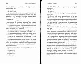 HANS U LRIC H GUM B R EC H T Produção de Presença 197
à Metaflsiea. Trad. de Emmanuel Carneiro Leão. Rio de Janeiro: Editora
Tempo Brasileiro, 1987].
67. Ibidem, p. 142.
68. Ibidem, p. 194ss.
69. HEIDEGGER, Martin. "Zur Er ôrterung der Gelassenheit: Aus
einem Feldweggesprach über das Denken. In: Gelassenheit 10. ed., Pful-
lingen, 1992,p. 27-71 ; citação das p. 40ss.Traduzo a enigmática inven-
ção conceitual de Heidegger, Gegnet - fulcraI para esse texto -, como
"retirada do Ser".
70. Para tentar responder a essa questão, remeto para o meu ensaio
"Martin Heidegger and His Japanese Interlocutors: About a Limit of
Western Metaphysics", In: Diaerities 30.4 (Winter 2000): 83- 101.
71. No ensaio citado na nota acima, baseio essa assunção adicional,
sobretudo, na forte afinidade que Heidegger sentia com o pensamento
asiático, especialmente com o budismo zen.
72. Catherine Pickstock chamou-me a atenção para esse aspecto.
73. Ver HEIDEGGER,"Zur Er ôrterung der Gelassenheit", p. 33.
74. Sobre as dimensões filosóficas e históricasdessa distinção,ver HEI-
DEGGER,"Die Zeit desWeltbildes". In: ibidem, Holzwege, p. 75-114.
75. HEIDEGGER, "Z ur Er õrterung des Gelassenheit," p. 57 (ver
também p.44).
76. Heidegger nunca substitui o conceito de "obra de arte" pelo de
"experiência estética" (uma substituição que hoje quase se tornou obri-
gatória), sem dúvida porque "experiência estética" é semanticamente
próxima da dimensão de consciência e, portanto, é facil associá-la à
dimensão fenomenológica.
77. HEIDEGGER, "O rigin of the Work ofArt," p. 71 (ver nota an-
ter ior).
78. Ibidem, p. 41.
79. Ibidem, p. 48.
80. Ibidem, p. 42.
81. Ibidem,p.42.
82. SEEL, Asthetik des Erscheinens, p. 31-33, opta por essa segunda
interpretação.
83. Na p. 49.
84. Na p. 43.
85· Ver MOST, Glenn W "Heideggers Griechen". In: Merkur 634
(2002) : 113-23.
86. Para uma versão anterior da mesma tipologia, ver "Ten Brief
R eflections on Institutions and Re/Presentation ". In: MELVILLE, Gert
(org.) lnstitutionalitãt und Symbolisiernng:Verstetigungen leulturellerOrdnungs-
musterin Vergangenheit und Gegenwart. Colônia, 2001, p. 69-75.
87· Ver o meu artigo " Fiktion/ N ichtfiktion". In:BRACKERT, H.&
LA.MMERT. E. (orgs.) Frmkkolleg Literatur,v. 1. Frankfurt a/M, 1977, p.
188-209.
88. Ver BAKHTIN, Mikhail. Rabelais and His World. Cambridge,
Mass., 1968.
89· Esse é o ponto que não consegui defender, há muitos anos, em
nome da figura retórica da hipérbole nos textos medi evais, na minha dis-
sertação de doutoramento, Funktionswandelund Rezeption:Studien zut Hy-
perbolik in IiteraríscuenTexten des ramanischen Mittelalters. Munique, 1972.
90. O que se segue nas páginas finais desse capítulo foi formulado
antes em "Four Ways to See (or Bite) a Body in a Text", Internet Disleus-
sionsjorum des Romanischen Seminars der CAU Kiel, ed. J. D ünne, A. Arndt,
eU. R athmann, Impulstext Winter semester 1998199 (http:/ /ikarus.pclab-
phil.uni-kiel.de/romanist/IDF-FRAM.htm).
91. Ver meus artigos "W ie sinnlich kann Geschmack (in der Lite-
ratur) sein? Über den historischen Ort von MarceI Prou sts Recherche".
In: KAPP,Volker (org.) Mareei Proust: Geschmack und Neiglmg Tübingen,
1989, p. 97- 110; e "EatYour Fragment!" In: MOST, Glenn (org.) Collec-
ting Fragments 1 Fragmente sammeln. Gõttingen, 1997, p. 315-27.
92. Para exemplos históricos desse comportamento, ver o capítulo
sobre iconoclastia em TAMEN, Miguel. Friends oIInterpretable Objects, p.
28-49 (ver nota anterior)
 