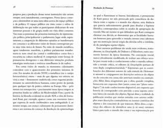 H A N S ULRI CH GUM BREC H T
Produção de Presença
59
projetos para a produção dessas novas instituições não seriam
sempre, nem naturalmente, convergentes. Nessa época come-
çou a desenvolver-se uma nova ideia acerca do espaço público
e da política. O espaço público era visto como a esfera de
deliberação em que todos os participantes abdicariam de seus
interesses pessoais e de grupo, tendo em vista obter consenso.
Tais eram as premissas das primeiras instituições de representa-
ção política, principalmente o parlamento, lugar onde, supos-
tamente, a competição de diferentes opiniões se transformaria
em consenso e as diferentes visões de futuro convergiriam pa-
ra uma visão única de futuro. Na visão de mundo metafísica,
agora totalmente manifesta, a política parlamentar transfor-
mava-se num ritual tão central e emblemático como fora a
eucaristia na cultura medieval. A competição entre formas de
pensamento divergentes e suas diferentes intenções produzia
estratégias intelectuais e retóricas semelhantes às do xadrez.
Em certas visões de mundo, os momentos culminantes
coincidem com o aparecimento dos primeiros sintomas de
crise. Em meados do século XVIII, a metafisica (ou o campo
hermen êutico) estava - mais do que alguma vez estivera ou
viria a estar - firmemente estabelecida como esquema predo-
minante na autorreferên cia humana, como ponto de partida
para qualquer tipo de prática coletiva na Europa. Mas - pelo
menos em retrospectiva - precisamente nessa época surgem as
primeiras fendas no edificio da Modernidade.Vista a partir da
história da filosofia ocidental no século XIX, a obra de Imma-
nuel Kant, por exemplo, aparece como um momento ún ico
que expressa de modo emblemático uma ambiguidade: é, ao
mesmo tempo, um avanço culminante do pensamento ilumi-
nista e um sintoma do começo da dissolução da epistemologia
na qual o Iluminismo se baseou. Inicialmente, o pensamento
de Kant parece ter sido provocado pela consciência da dis-
tância entre o sujeito e o mundo dos objetos, uma distância
que parecia suficientemente grande para desafiar a hipótese
filosófi ca contemporânea sobre os modos de apropriação do
mundo. Mas até mesmo os que defendem que Kant conseguiu
eliminar essa dúvida, ao demonstrar que as faculdades huma-
nas bastavam para apreender o mundo, mesmo esses admitem
que sua motivação inicial surgiu das dúvidas sobre a viabilida-
de do paradigma sujeito/objeto.
Esses mesmos problemas são ainda mais evidentes, textu-
almente, na Encyclopédie,de Diderot e d'Alembert, outro mo-
mento heroico da época iluminista. Na concepção inicial,
nunca oficialmente modificada, de realizar um esforço secu-
lar para reunir todo o co nhecimento sobre o mundo,subme-
tido a revisão crítica, os editores da Encyclopédie partiam de
uma dupla complementaridade. li , Esperavam qu e as contri-
bui ções dos diferentes autores de cada entrada do Dictionnai-
re raisonné se conj ugassem em descr ições un ivocas do objeto
ou do conceito em causa; não anteviam tensões ou contradi-
ções. Além disso, im aginavam que a obra, qu ando completa,
forneceri a um esqu ema claro (assim como um "plano onto-
lógico") de todo conhecimento disponível, um esquema qu e
haveri a de corresponder com precisão a uma suposta estru-
tura básica do mundo dos objetos.Apesar disso, a realidade da
publicação revelou qu e muitas entradas com autores múlti-
plos eram descrições contraditó rias ou me smo co ntrárias dos
obj etos e dos conceitos de qu e tratavam .Além disso, a espe-
rança dos editores de identificar uma (e só uma) estrutura
básica para todo o mundo das coisas e sua representação por
 