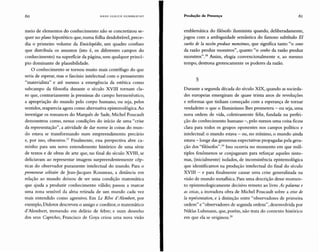 60 HAN S U LR ICII GU M B R EC HT Produção de Presença 61
meio de elementos do conhecimento não se concretizou se-
quer no planohipotético que, numa folha desdobrável, prece-
dia o primeiro volume da Enciclopédie, um quadro confuso
que distribuía os assuntos (isto é, os diferentes campos do
conhecimento) na superfície da página, sem qualquer princí-
pio dominante de plausibilidade.
O conhecimento se tornou muito mais centrífugo do que
seria de esperar, mas o fascínio intelectual com o pensamento
"materialista" e até mesmo a emergência da estética como
subcampo da filosofia durante o século XVIII tornam cla-
ro que, contrariamente às premissas do campo hermenêutico,
a apropriação do mundo pelo corpo humano, ou seja, pelos
sentidos, reaparecia agora como alternativa epistemológica.Ao
investigar os romances do Marquês de Sade, Michel Foucault
demonstrou como, nessas condições do início de uma "crise
da representação", a atividade de dar nome às coisas do mun-
do estava se transformando num empreendimento precário
e, por isso, obsessivo." Finalmente, essa perspectiva abre ca-
minho para um novo entendimento histórico de uma série
de textos e de obras de arte que, no final do século XVIII, se
deliciavam ao representar imagens surpreendentemente cép-
ticas do observador puramente intelectual do mundo. Para o
promeneur solítaire de Jean-Jacques Rousseau, a distância em
relação ao mundo deixou de ser uma condição matemática
que ajuda a produzir conhecimento válido; passou a marcar
uma zona sensível da alma retirada de um mundo cada vez
mais entendido como agressivo. Em Le R êve d'Alembert, por
exemplo, Diderot descreveu o amigo e coeditor, o matemático
d'Alembert, tremendo em delírio de febre; e num desenho
dos seus Caprichos, Francisco de Goya criou um a nova visão
emblemática do filósofo iluminista quando, deliberadamente,
jogou com a ambiguidade semântica do famoso subtítulo El
sueiio de la raz6n produce monstruos, que significa tanto "o sono
da razão produz monstros", quanto "o sonho da razão produz
monstros".18 Assim, elogia convencionalmente e, ao mesmo
tempo, destrona grotescamente os poderes da razão.
5
Durante a segunda década do século XIX, quando as socieda-
des europeias emergiram de quase trinta anos de revoluções
e reformas que tinham começado com a esperança de tornar
verdadeiro o que o Iluminismo lhes prometera - ou seja, uma
nova ordem de vida, coletivamente feliz, fundada na perfei-
ção do conhecimento humano -, pelo menos uma coisa ficou
clara para todos os grupos oponentes nos campos político e
intelectual: o mundo estava - ou, no mínimo, o mundo ainda
estava -longe das generosas expectativas propagadas pela gera-
ção dos "filósofos".19 Isso ocorria no momento em que múl-
tiplos fenômenos se conjugavam para reforçar aqueles sinto-
mas, (inicialmente) isolados, de inconsistência epistemológica
que identificamos na produção intelectual do final do século
XVIII - e para finalmente causar uma crise generalizada na
visão de mundo metafísica. Para uma descrição desse momen-
to epistemologicamente decisivo remeto ao livro As palavras e
as coisas, a inovadora obra de Michel Foucault sobre a crise de
la représentation, e à distinção entre "observadores de primeira
ordem" e "observadores de segunda ordem", desenvolvida por
Niklas Luhmann, que, porém, não trata do contexto histórico
em que ela se originou.P
 