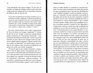 HANS ULRICH GUMBRE CHT Produção de Presença 85
a uma participação nessa aposta teológica." É que, uma vez
revelada a sua implicação teológica, Steiner tende a preencher
o lugar da presença substancial com as características materiais
dos diferentes tipos de obras de arte:
As artes estão maravilhosamente enraizadas na substância, no cor-
po humano, na pedra, no pigmento, na vibração das entranhas ou
no peso do vento nos juncais.A boa arte e a boa literatura têm
início na imanência. Mas não terminam aí. Isso equivale a dizer,
claramente, que é tarefa e privilégio da estética tornar rapida-
mente presente o continuum entre a temporalidade e a eternidade,
entre a matéria e o espírito, entre o homem e "o outro"."
Em outro contexto, Steiner escreve sobre o aparecimento
da "forma de dentro, com energia e significação't.t? A forma
da obra de arte tem "energia" (é assim que entendo Steiner)
porque sua presença foi "exteriorizada, concretizada" - num
movimento provavelmente iniciado pelo contexto situacional
específico, no qual a obra de arte consegue revelar seus pode-
res (no capítulo seguinte, regressarei a algumas questões sobre
esse contexto em particularj.ê" Ao mesmo tempo, a forma da
obra de arte continua sendo uma forma de significação que
produz uma tensão com a forma "energizada",
Um terceiro aspecto que considero importante e enrique-
cedor na obra de alguns autores contemporâneos que, tal co-
mo eu, sentem-se fascinados pelos temas filosóficos da presen-
ça é a crítica que fazem a uma escola de pensamento que, com
certo orgulho, veio a apelidar a si mesma, nas décadas recentes,
de "construtivista". Uma forma - maliciosa, reconheço - de
caracterizar o construtivismo seria dizer que é uma versão gas-
ta da premissa fenomenológica segundo a qual só podem ser
objeto de análise filosófica os conteúdos da consciência hu-
mana. Com base numa consequência necessária dessa posição
(ou seja, no postulado de que o que quer que identifiquemos
como "realidade/realidades" só pode ser abordado como pro-
jeção ou "construção" da nossa consciência), acrescentado da
tese dupla, mais precária, de que nessas construções é possível
identificar traços de uma consciência partilhada por todos os
seres humanos (o "sujeito transcendental"), e que se podem
encontrar também vestígios desses traços partilhados em to-
das as sociedades existentes ("mundos da vida" [l!feworlds]), o
construtivismo acaba por concluir que todas as realidades que
partilhamos com os outros seres humanos são "construções so-
ciais". Contrariando, penso, as suas origens filosóficas, o cons-
trutivismo transformou-se hoje na crença trivial de que tudo,
desde "sexo" até "paisagem", via "cultura", está facilmente ao
dispor da vontade humana de mudar - porque tudo não passa
de"construção social". Foi a obra de Judith Butler, Bodies That
Matter (1993), seu livro mais importante até agora, que, ao
trazer para a discussão a "materialidade" do corpo e a inércia
que essa materialidade opõe a qualquer tipo de transformação,
pela primeira vez provocou o construtivismo como ponto de
partida largamente aceito nas discussões então abertas na filo-
sofia de gênero: "O que proponho no lugar dessas concepções
de construção é um regresso à noção de matéria, não como
sítio ou superficie, mas como processo de materialização que
estabiliza ao longo do tempo para produzir o efeito de frontei-
ra, fixidez e superficie que chamamos matéria."51 Butler quer
dizer que não basta uma simples decisão para alterar o gêne-
ro de uma pessoa, como o construtivismo parece sugerir; são
necessárias formas de comportamento e de ação, mantidas ao
 
