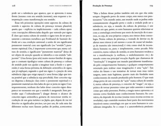 108 HANS ULRICH G U M Il R EC H T Produção de Presença 109
pode ser a substância que aparece, que se apresenta à nossa
frente (mesmo com seu sentido inerente), sem requerer a in-
terpretação como transformação em sentido.
Essas três primeiras oposições entre aspectos da cultura de
sentido e aspectos da cultura de presença tornam plausível,
quarto, que - explícita ou implicitamente - cada cultura opere
com concepções diferenciadas daquilo que entende por signo.
É claro que numa cultura de sentido o signo tem de ter preci-
samente a estrutura metafisica que Ferdinand de Saussure de-
fende ser a sua condição universal: a união de um significante
puramente material com um significado (ou "sentido") pura-
mente espiritual. Ora, é importante acrescentar que, numa cul-
tura de sentido, o significante "puramente material" deixa de
ser objeto de atenção quando se identifica o seu sentido "sub-
jacente". Uma forma (para nós) muito menos familiar de signo,
que o contraste tipológico entre cultura de presença e cultura
de sentido pode nos ajudar a imaginar mais a fundo e a apre-
ender, é uma forma próxima da definição aristotélica de signo,
que já expliquei, segundo a qual um signo é a junção de uma
substância (algo que exige espaço) e uma forma (algo que tor-
na possível que a substância seja percebida). Este conceito-sig-
no dispensa a distinção clara entre o puramente espiritual e o
puramente material nos dois lados do que sejunta no signo.Con-
sequentemente, nenhum dos lados desse conceito-signo desa-
parece no momento em que o sentido é assegurado. Sem pre-
tender aqui ("culturalmente") alargar demais o alcance do
conceito-signo aristotélico, gostaria de mencionar minha re-
cordação de um guia turístico no Japão, que, depois de me ter
descrito os significados precisos, um por um, de cada uma das
diferentes rochas num famoso jardim de pedras, acrescentou:
"Mas a beleza dessas pedras também está em que elas estão
sempre chegando perto do nosso corpo, sem nunca nos pres-
sionarem." Um mundo assim, um mundo onde as pedras estão
constantemente chegando perto e onde a verdade pode ser a
substância, ou seja, o mundo da cultura da presença, é um
mundo em que, quinto, os seres humanos querem relacionar-se
com a cosmologia envolvente por meio da inscrição de si mes-
mos, ou seja, de seus próprios corpos, nos ritmos dessa cosmo-
logia. Numa cultura de presença, a vontade de desviar ou de
alterar esses ritmos (e até mesmo o acaso de causar tal mudan-
ça de maneira não intencional) é vista como sinal da incons-
tância humana ou, pura e simplesmente, como pecado. Pelo
contrário, numa cultura de sentido, os seres humanos tendem a
ver a transformação (a melhora, o embelezamento etc.) do
mundo como sua principal vocação. Aquilo que chamamos de
"motivação" é imaginar um mundo parcialmente transforma-
do pelo comportamento humano, e qualquer comportamento
orientado para realizar essas imaginações é uma "ação". Tais
visões do futuro e tais tentativas de tornar reais essas visões
surgem, tanto mais legítimas, quanto mais são fundadas num
conhecimento do mundo produzido pelo homem. O que mais
chega perto de um conceito de "ação" numa cultura de sentido
é, numa cultura de presença , o conceito de "magia", ou seja, a
prática de tornar presentes coisas que estão ausentes e ausentes
coisas que estão presentes. Porém, a magia nunca apresenta a si
mesma como fundada num conhecimento humano. Ao con-
trário, ela depende de receitas (muitas vezes receitas secretas ou
reveladas), cujo conteúdo mostrou fazer parte dos movimentos
imutáveis numa cosmologia em que os seres humanos se con-
sideram integrados. Se o corpo é a autorreferência predomi-
 
